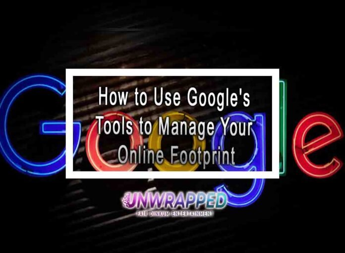 How to Use Google's Tools to Manage Your Online Footprint