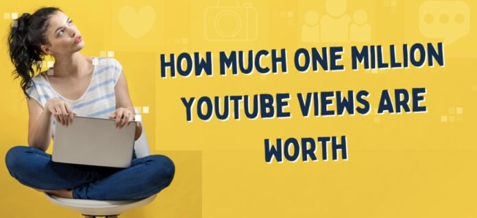 Let’s Reveal How Much One Million YouTube Views Are Worth