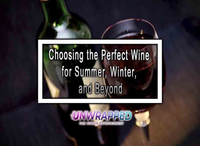 Choosing the Perfect Wine for Summer, Winter, and Beyond