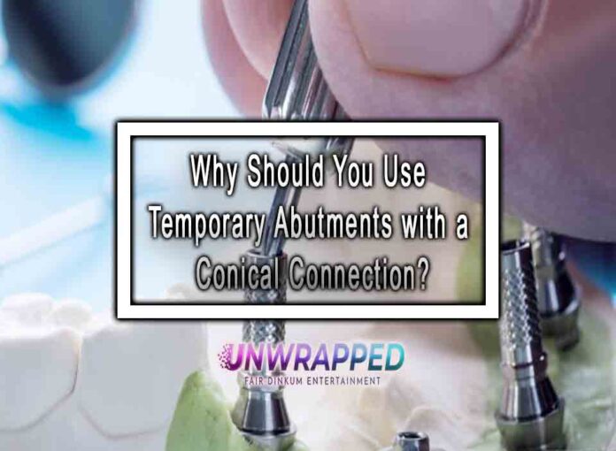 Why Should You Use Temporary Abutments with a Conical Connection?