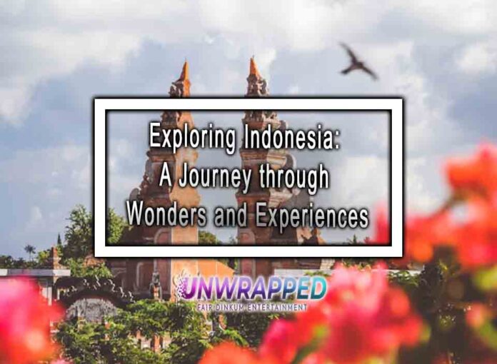 Exploring Indonesia: A Journey through Wonders and Experiences