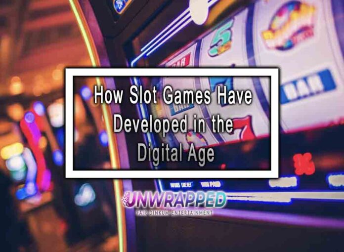 How Slot Games Have Developed in the Digital Age