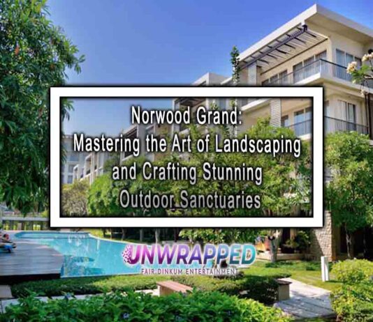 Norwood Grand: Mastering the Art of Landscaping and Crafting Stunning Outdoor Sanctuaries