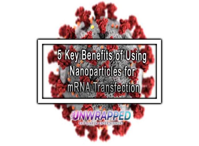 5 Key Benefits of Using Nanoparticles for mRNA Transfection