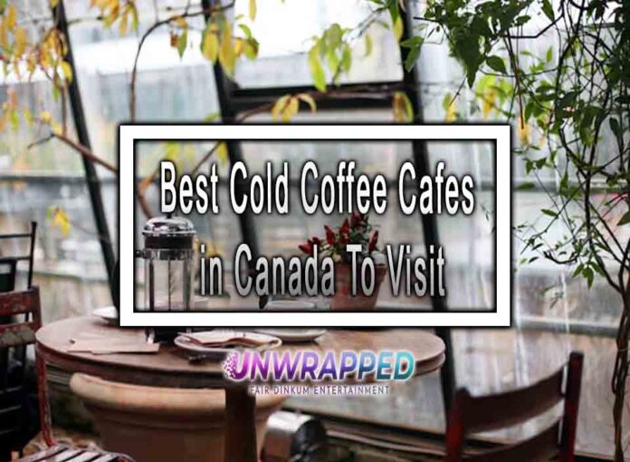 Best Cold Coffee Cafes in Canada To Visit