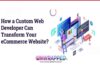 How a Custom Web Developer Can Transform Your eCommerce Website?