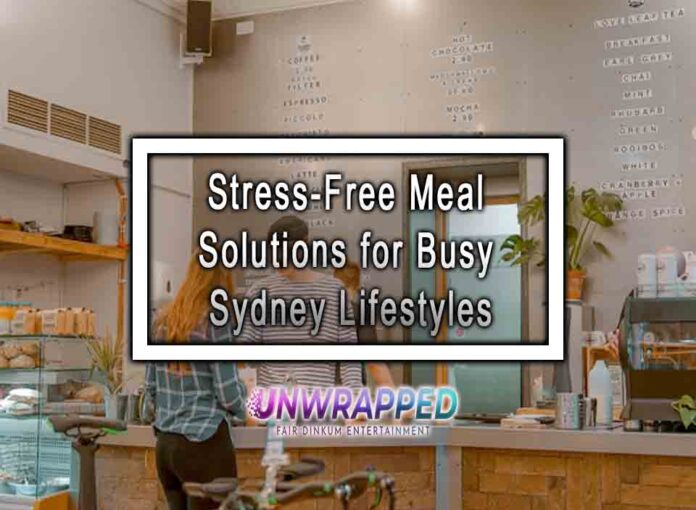 Stress-Free Meal Solutions for Busy Sydney Lifestyles