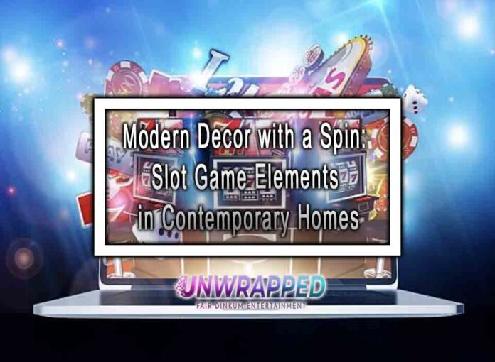 Modern Decor with a Spin: Slot Game Elements in Contemporary Homes