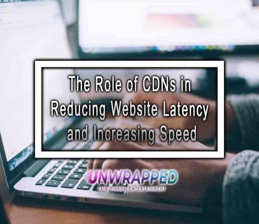 The Role of CDNs in Reducing Website Latency and Increasing Speed