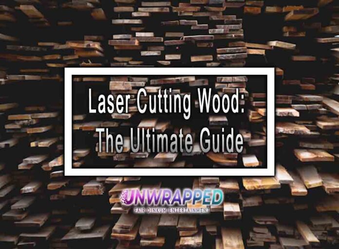 Laser Cutting Wood: The Ultimate Guide