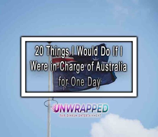 20 Things I Would Do If I Were in Charge of Australia for One Day 20 Things I Would Do If I Were in Charge of Australia for One Day