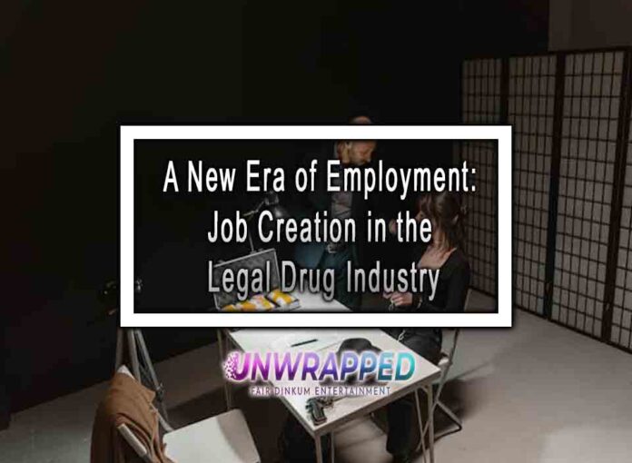 A New Era of Employment Job Creation in the Legal Drug Industry A New Era of Employment: Job Creation in the Legal Drug Industry