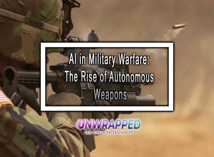 AI in Military Warfare: The Rise of Autonomous Weapons