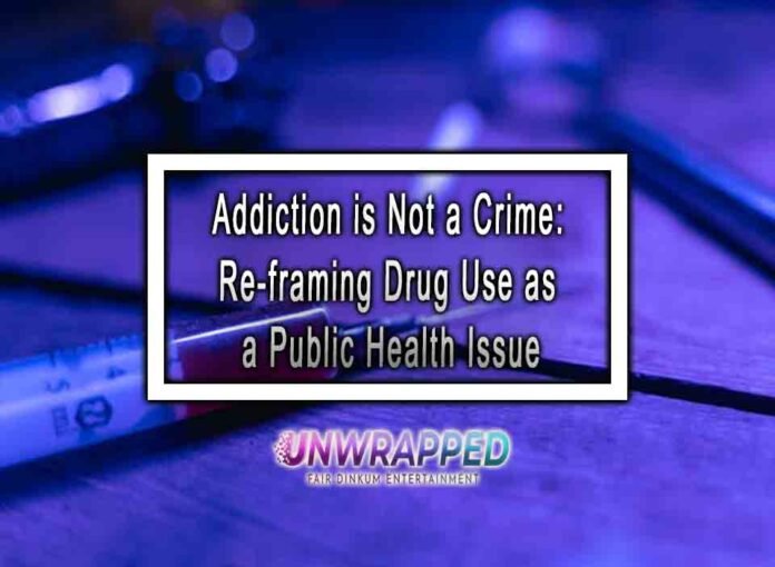 Addiction is Not a Crime: Re-framing Drug Use as a Public Health Issue