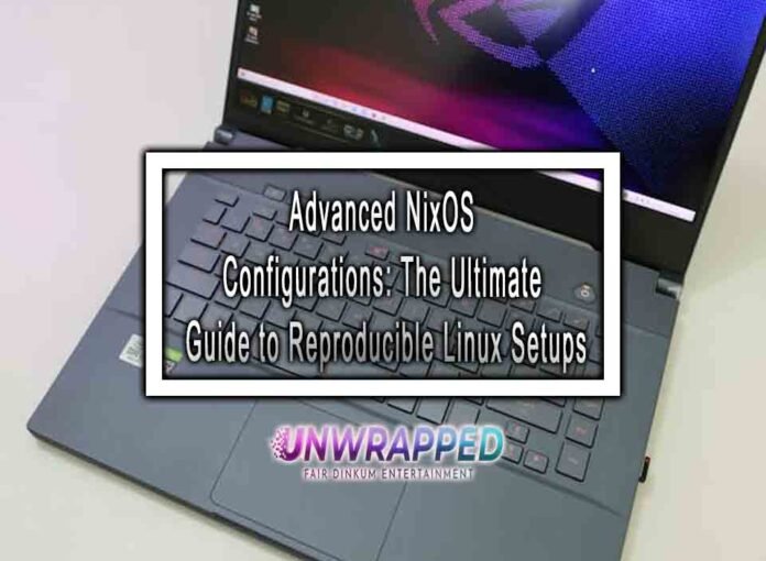 Advanced NixOS Configurations: The Ultimate Guide to Reproducible Linux Setups