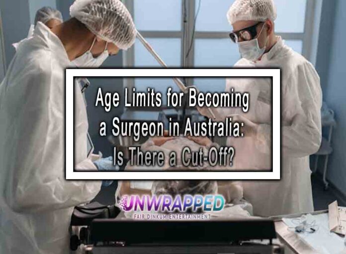 Age Limits for Becoming a Surgeon in Australia Is There a Cut Off Age Limits for Becoming a Surgeon in Australia: Is There a Cut-Off?