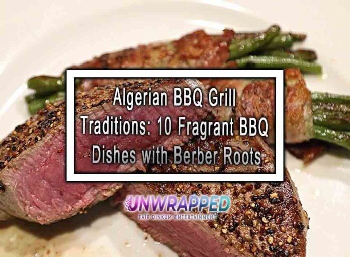 Algerian BBQ Grill Traditions: 10 Fragrant BBQ Dishes with Berber Roots