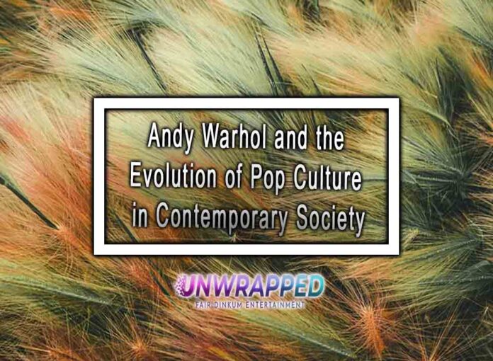 Andy Warhol and the Evolution of Pop Culture in Contemporary Society Andy Warhol and the Evolution of Pop Culture in Contemporary Society