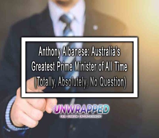 Anthony Albanese: Australia’s Greatest Prime Minister of All Time (Totally, Absolutely, No Question)