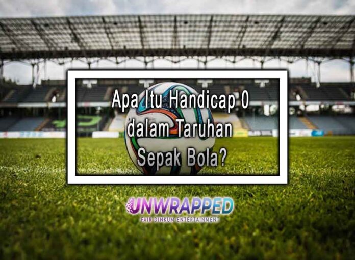 Apa Itu Handicap 0 dalam Taruhan Sepak Bola