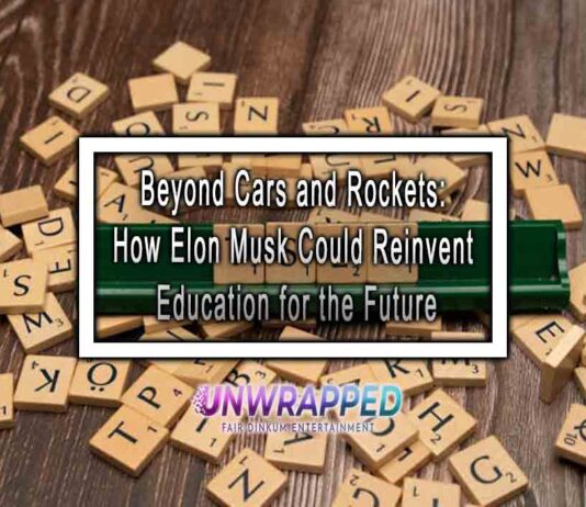 Beyond Cars and Rockets: How Elon Musk Could Reinvent Education for the Future Beyond Cars and Rockets: How Elon Musk Could Reinvent Education for the Future