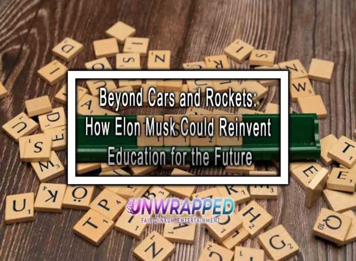 Beyond Cars and Rockets: How Elon Musk Could Reinvent Education for the Future