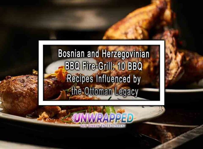 Bosnian and Herzegovinian BBQ Fire-Grill: 10 BBQ Recipes Influenced by the Ottoman Legacy