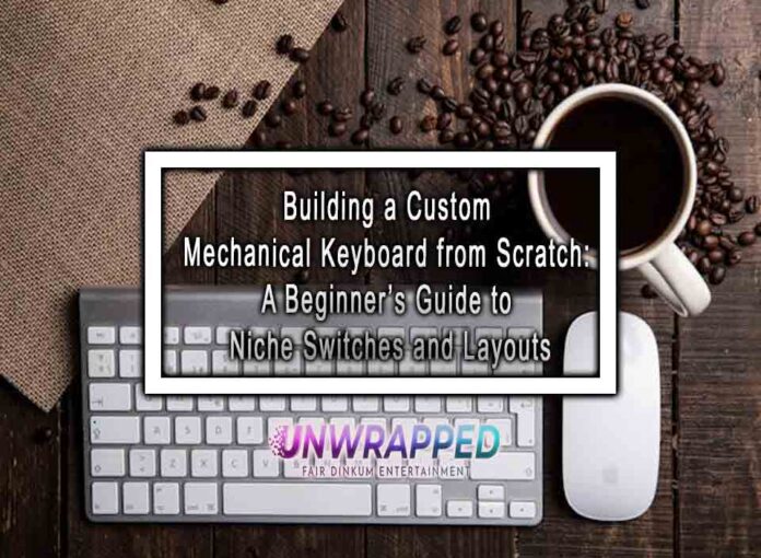 Building a Custom Mechanical Keyboard from Scratch: A Beginner’s Guide to Niche Switches and Layouts