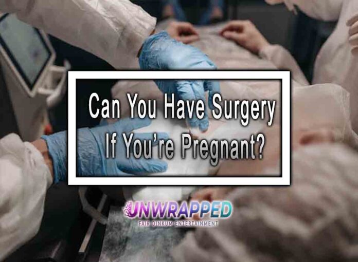 Can You Have Surgery If Youre Pregnant Can You Have Surgery If You’re Pregnant?