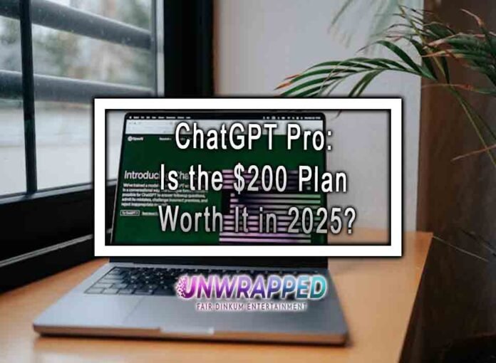 ChatGPT Pro: Is the $200 Plan Worth It in 2025?