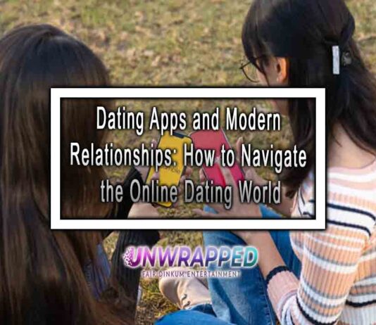 Dating Apps and Modern Relationships: How to Navigate the Online Dating World