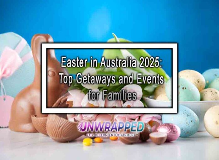 Easter in Australia 2025 Top Getaways and Events for Families Easter in Australia 2025: Top Getaways and Events for Families