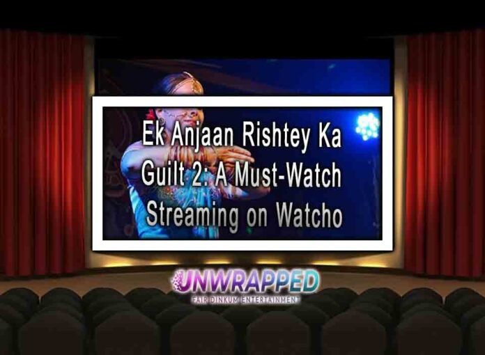 Ek Anjaan Rishtеy Ka Guilt 2: A Must-Watch Strеaming on Watcho