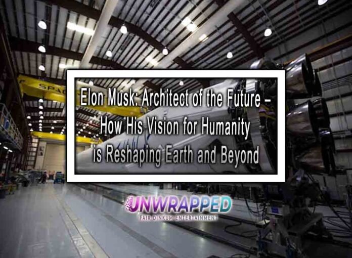 Elon Musk: Architect of the Future – How His Vision for Humanity is Reshaping Earth and Beyond