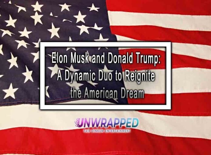 Elon Musk and Donald Trump: A Dynamic Duo to Reignite the American Dream