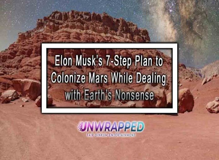 Elon Musk’s 7-Step Plan to Colonize Mars While Dealing with Earth’s Nonsense