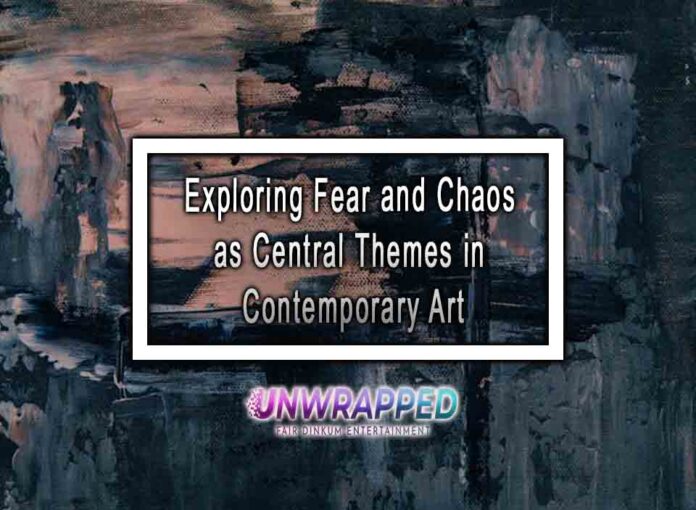Exploring Fear and Chaos as Central Themes in Contemporary Art