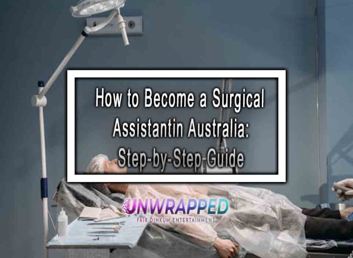How to Become a Surgical Assistant in Australia Step by Step Guide How to Become a Surgical Assistant in Australia: Step-by-Step Guide