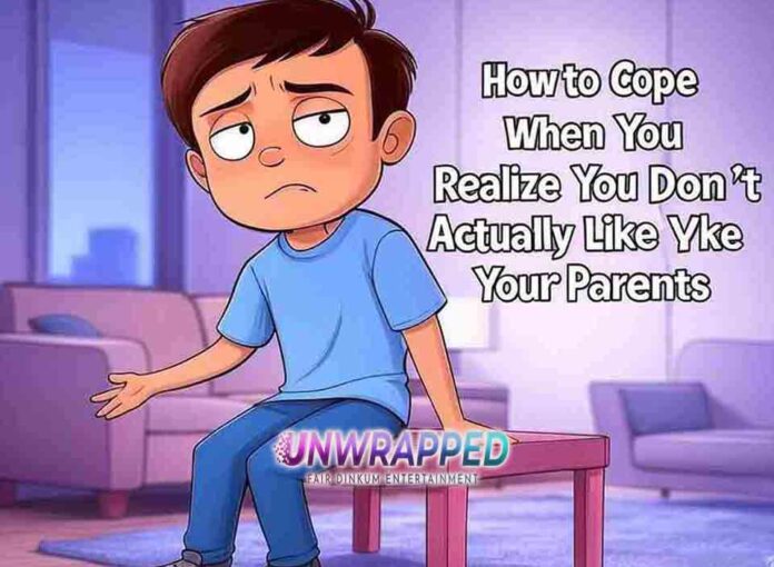 How to Cope When You Realize You Don’t Actually Like Your Parents How to Cope When You Realize You Don’t Actually Like Your Parents