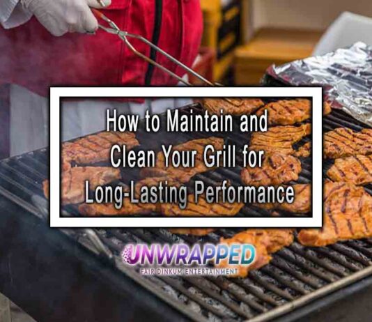 How to Maintain and Clean Your Grill for Long-Lasting Performance