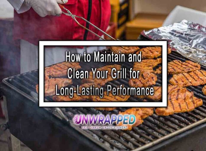 How to Maintain and Clean Your Grill for Long-Lasting Performance