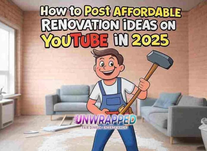 How to Post Affordable Renovation Ideas on YouTube in 2025