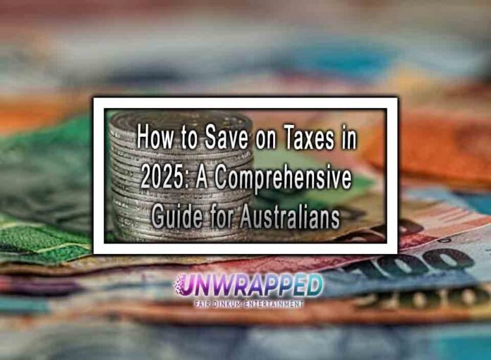 How to Save on Taxes in 2025: A Comprehensive Guide for Australians