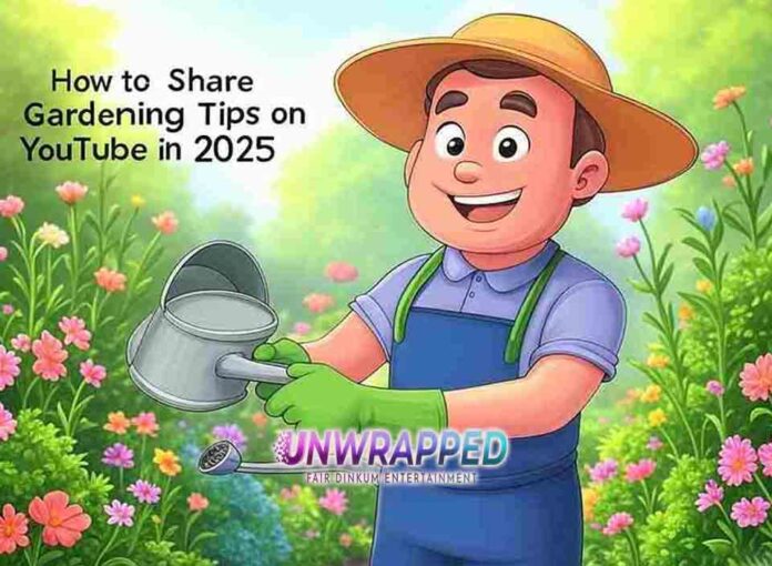 How to Share Gardening Tips on YouTube in 2025