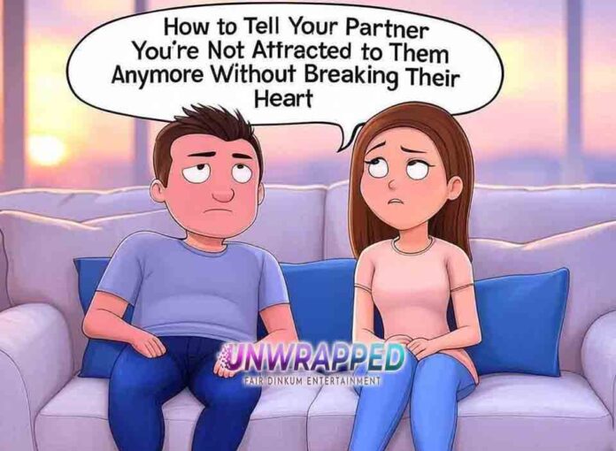 How to Tell Your Partner You’re Not Attracted to Them Anymore Without Breaking Their Heart How to Tell Your Partner You’re Not Attracted to Them Anymore Without Breaking Their Heart