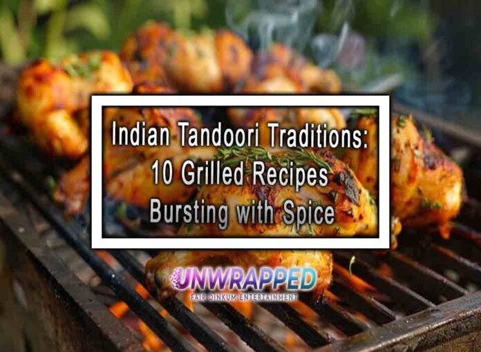 Indian Tandoori Traditions: 10 Grilled Recipes Bursting with Spice