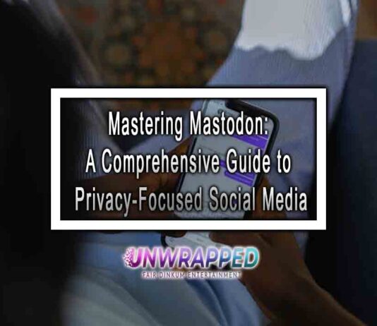 Mastering Mastodon: A Comprehensive Guide to Privacy-Focused Social Media