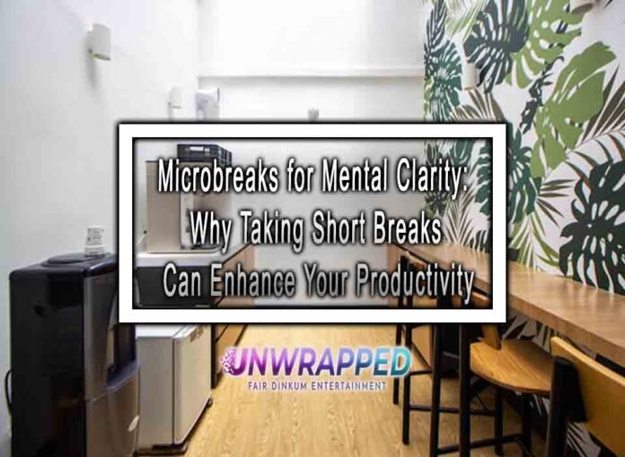 Microbreaks for Mental Clarity: Why Taking Short Breaks Can Enhance Your Productivity