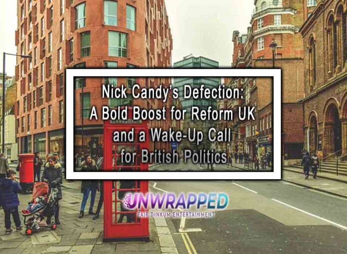 Nick Candy’s Defection A Bold Boost for Reform UK and a Wake-Up Call for British Politics Nick Candy’s Defection: A Bold Boost for Reform UK and a Wake-Up Call for British Politics