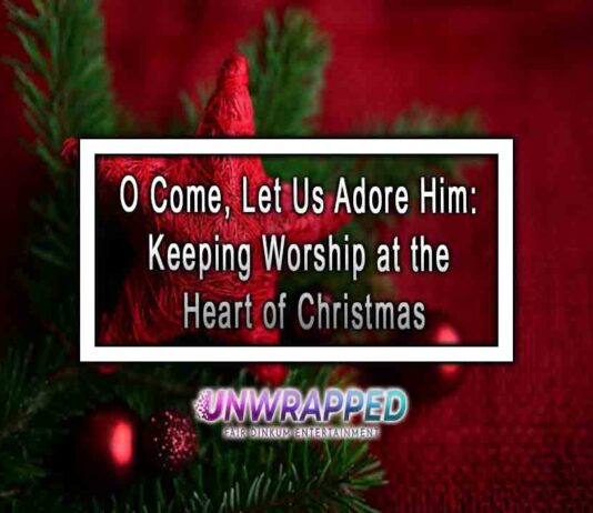 O Come, Let Us Adore Him: Keeping Worship at the Heart of Christmas